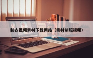 长春制衣视频素材下载网站（素材制服视频）